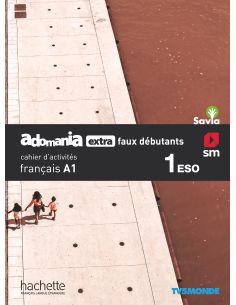 Français. Adomania, Extra Faux Débutants. 1 Eso. Savia. Cahier D´Activités
